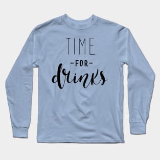 Time For Drinks Funny Quote - Alcohol Lovers Long Sleeve T-Shirt